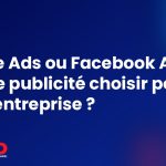 Google Ads ou Facebook Ads : quelle publicité choisir pour votre entreprise ?