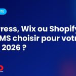 WordPress, Wix ou Shopify : quel CMS choisir pour votre site en 2026 ?