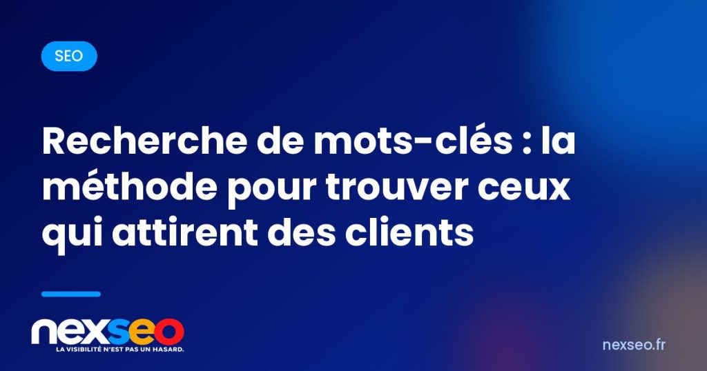 Recherche de mots-clés : la méthode pour trouver ceux qui attirent des clients