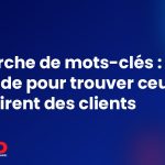 Recherche de mots-clés : la méthode pour trouver ceux qui attirent des clients
