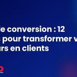 Taux de conversion : 12 leviers pour transformer vos visiteurs en clients